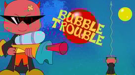 Bubble Trouble
